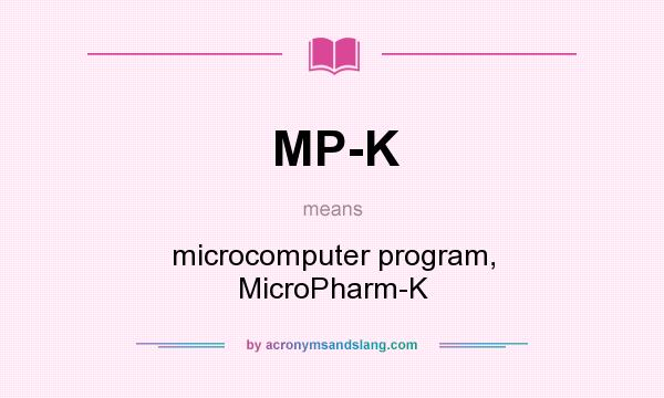 What does MP-K mean? It stands for microcomputer program, MicroPharm-K