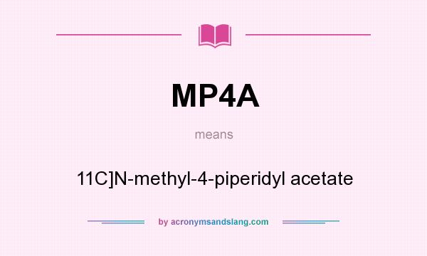 What does MP4A mean? It stands for 11C]N-methyl-4-piperidyl acetate