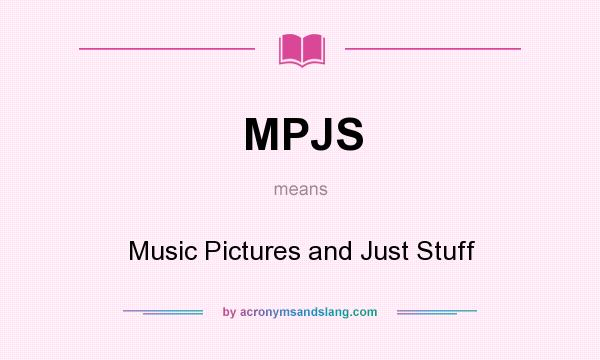 What does MPJS mean? It stands for Music Pictures and Just Stuff