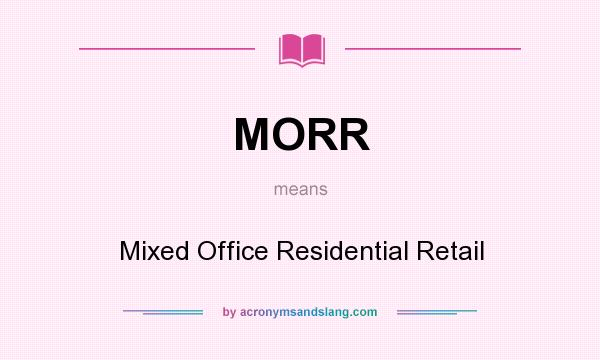 What does MORR mean? It stands for Mixed Office Residential Retail