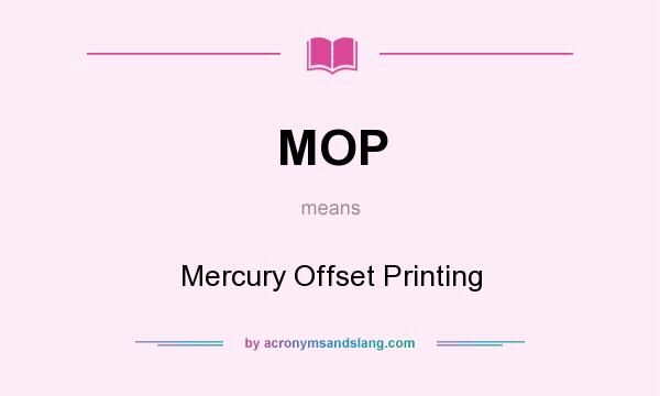 What does MOP mean? It stands for Mercury Offset Printing