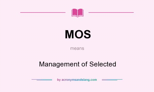 What does MOS mean? It stands for Management of Selected
