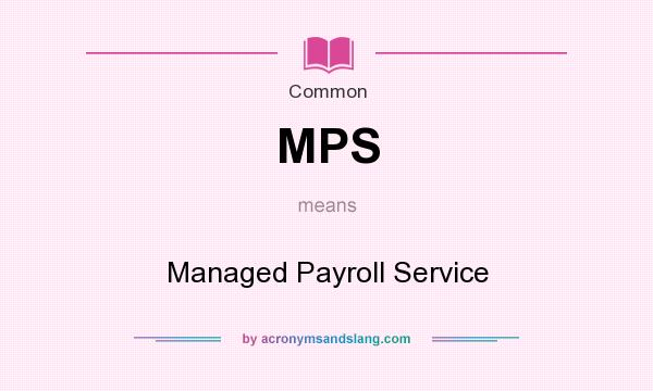 What does MPS mean? It stands for Managed Payroll Service