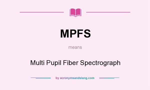What does MPFS mean? It stands for Multi Pupil Fiber Spectrograph