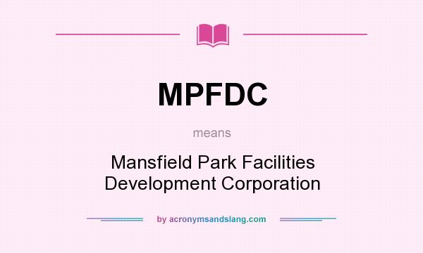 What does MPFDC mean? It stands for Mansfield Park Facilities Development Corporation