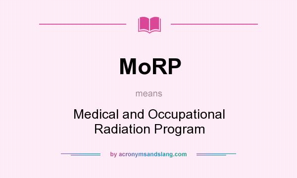 What does MoRP mean? It stands for Medical and Occupational Radiation Program