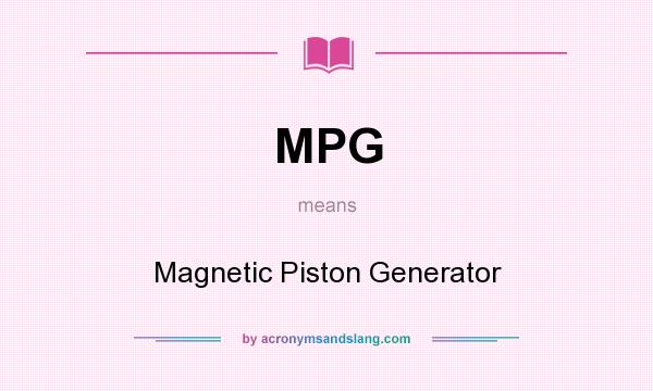 What does MPG mean? It stands for Magnetic Piston Generator