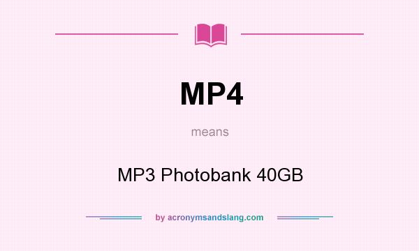 What does MP4 mean? It stands for MP3 Photobank 40GB