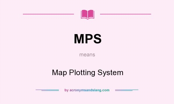 What does MPS mean? It stands for Map Plotting System
