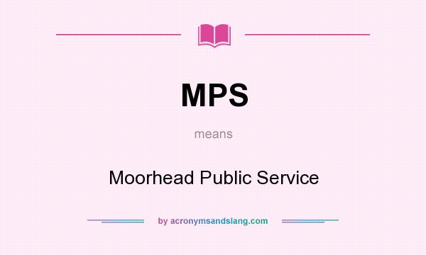 What does MPS mean? It stands for Moorhead Public Service