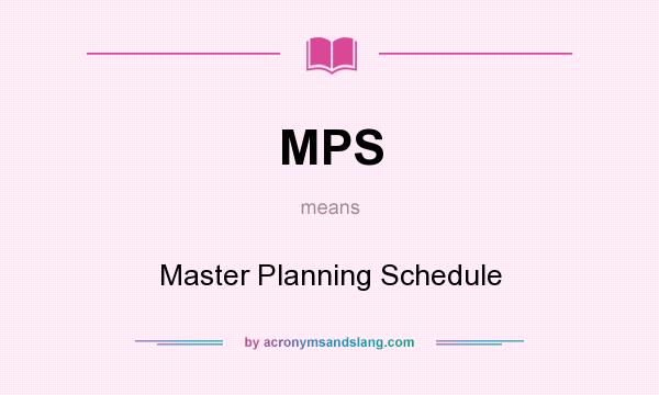 What does MPS mean? It stands for Master Planning Schedule