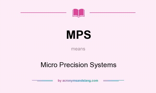What does MPS mean? It stands for Micro Precision Systems