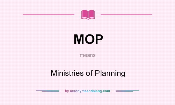 What does MOP mean? It stands for Ministries of Planning