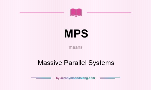 What does MPS mean? It stands for Massive Parallel Systems