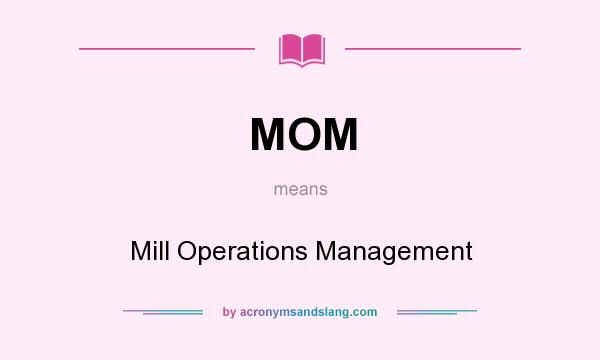 What does MOM mean? It stands for Mill Operations Management