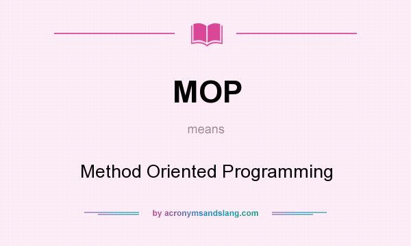 What does MOP mean? It stands for Method Oriented Programming