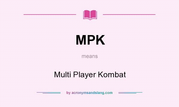 What does MPK mean? It stands for Multi Player Kombat