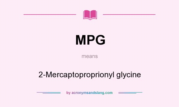 What does MPG mean? It stands for 2-Mercaptoproprionyl glycine