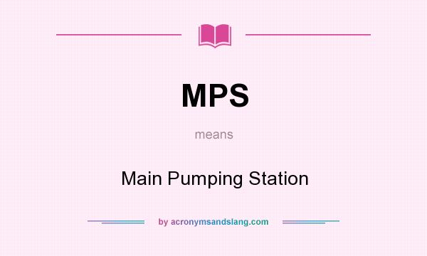 What does MPS mean? It stands for Main Pumping Station
