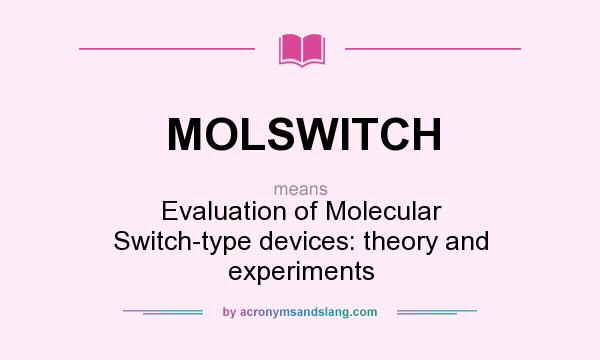 What does MOLSWITCH mean? It stands for Evaluation of Molecular Switch-type devices: theory and experiments