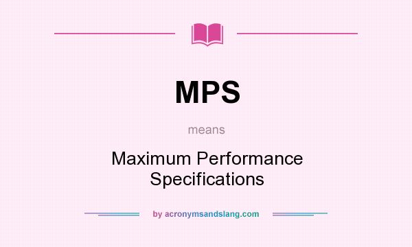 What does MPS mean? It stands for Maximum Performance Specifications