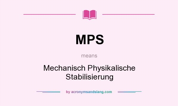 What does MPS mean? It stands for Mechanisch Physikalische Stabilisierung