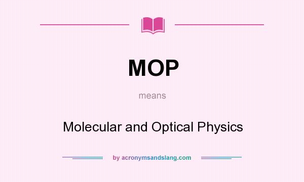 What does MOP mean? It stands for Molecular and Optical Physics