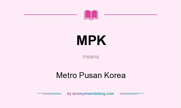 What does MPK mean? It stands for Metro Pusan Korea