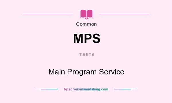 What does MPS mean? It stands for Main Program Service