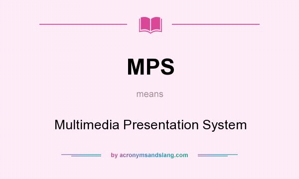 What does MPS mean? It stands for Multimedia Presentation System