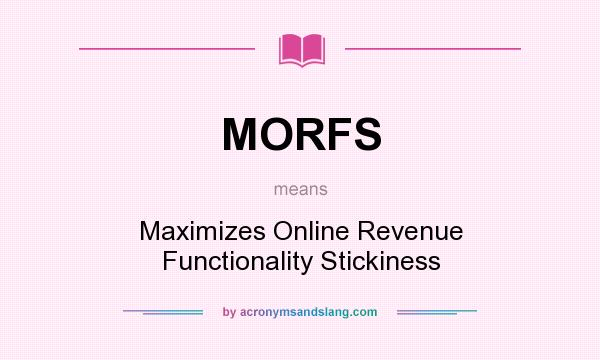 What does MORFS mean? It stands for Maximizes Online Revenue Functionality Stickiness