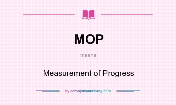 What does MOP mean? It stands for Measurement of Progress