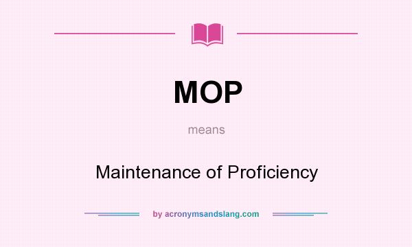 What does MOP mean? It stands for Maintenance of Proficiency