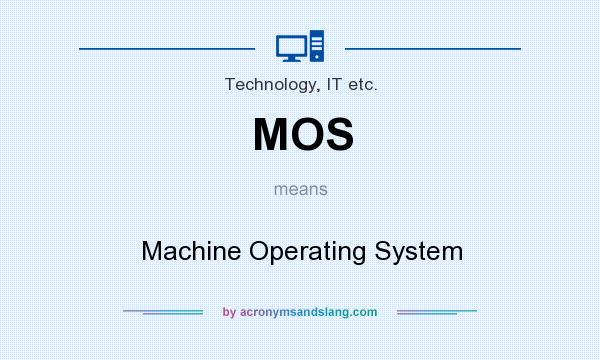 What does MOS mean? It stands for Machine Operating System