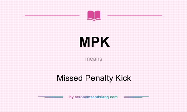 What does MPK mean? It stands for Missed Penalty Kick
