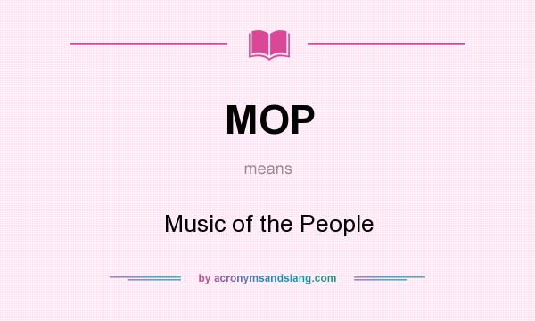 What does MOP mean? It stands for Music of the People