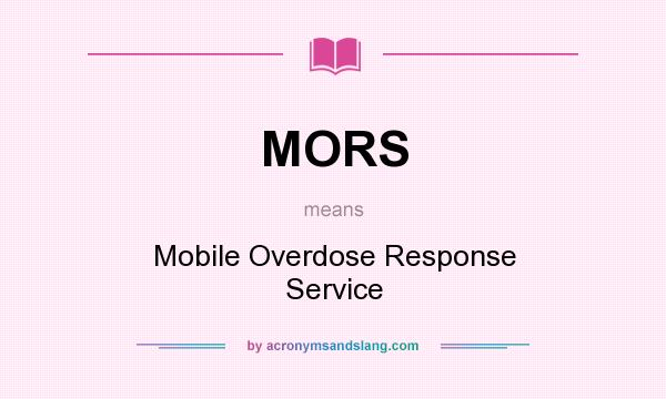 What does MORS mean? It stands for Mobile Overdose Response Service