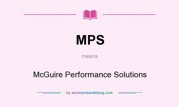 What does MPS mean? It stands for McGuire Performance Solutions