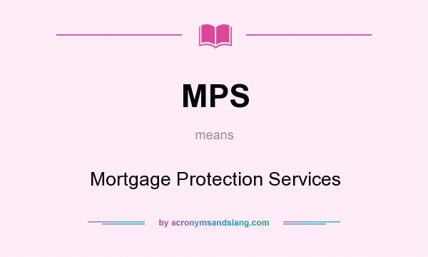 What does MPS mean? It stands for Mortgage Protection Services
