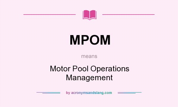 What does MPOM mean? It stands for Motor Pool Operations Management