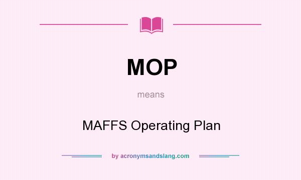 What does MOP mean? It stands for MAFFS Operating Plan