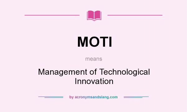 What does MOTI mean? It stands for Management of Technological Innovation
