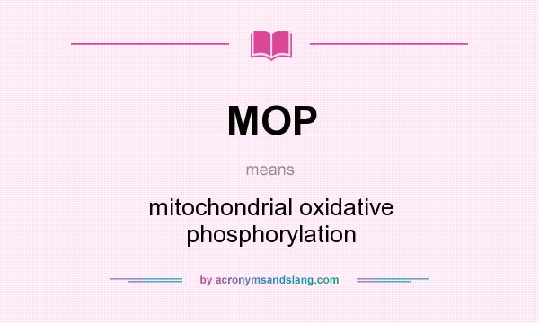 What does MOP mean? It stands for mitochondrial oxidative phosphorylation