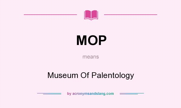 What does MOP mean? It stands for Museum Of Palentology