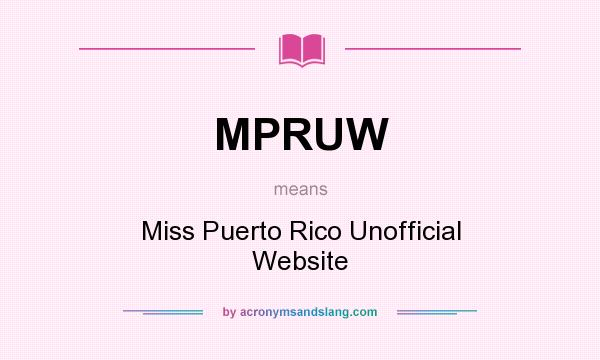 What does MPRUW mean? It stands for Miss Puerto Rico Unofficial Website