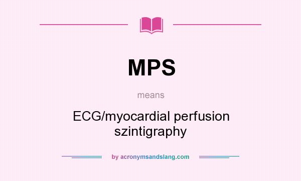 What does MPS mean? It stands for ECG/myocardial perfusion szintigraphy