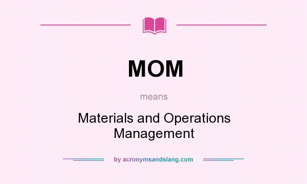 What does MOM mean? It stands for Materials and Operations Management