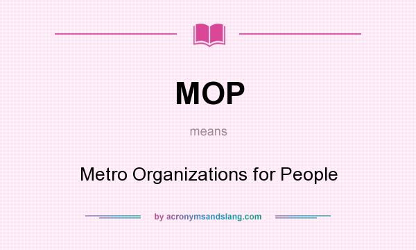 What does MOP mean? It stands for Metro Organizations for People
