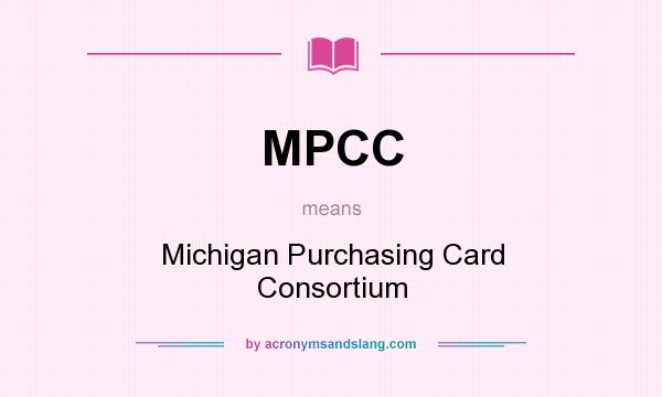 What does MPCC mean? It stands for Michigan Purchasing Card Consortium