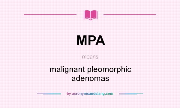What does MPA mean? It stands for malignant pleomorphic adenomas